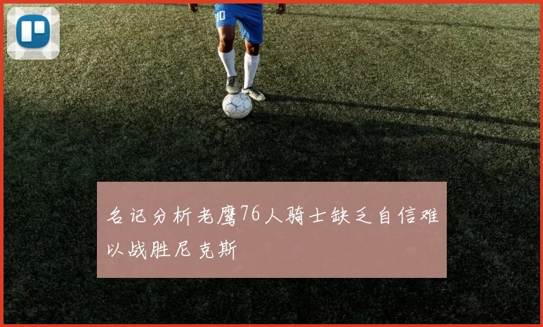 名记分析老鹰76人骑士缺乏自信难以战胜尼克斯