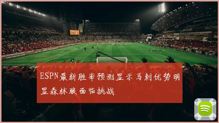 ESPN最新胜率预测显示马刺优势明显森林狼面临挑战