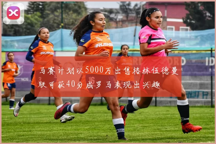 马赛计划以5000万出售格林伍德曼联可获40分成罗马表现出兴趣